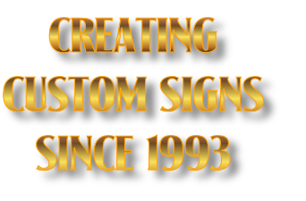CREATING
CUSTOM SIGNS
SINCE 1993